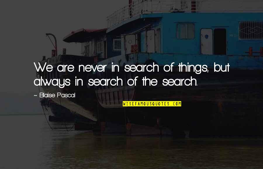 Damit Pantulog Quotes By Blaise Pascal: We are never in search of things, but