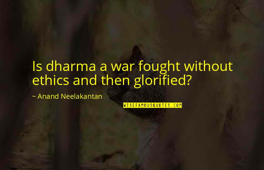 Damit Quotes By Anand Neelakantan: Is dharma a war fought without ethics and