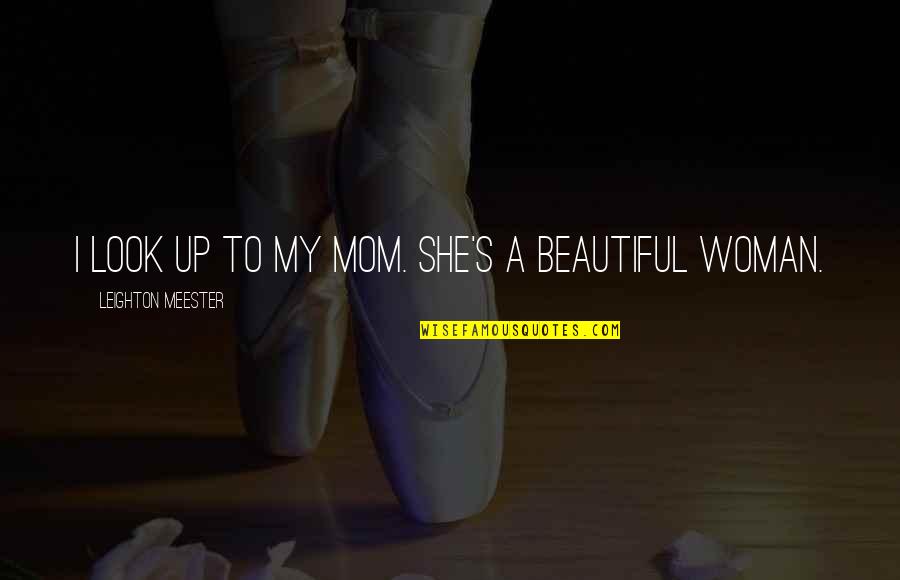 Damit Quotes By Leighton Meester: I look up to my mom. She's a