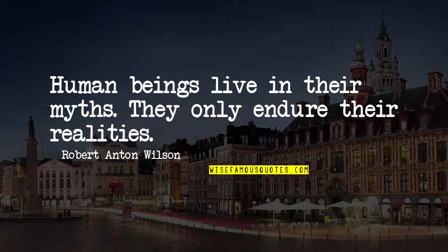 Damithri Quotes By Robert Anton Wilson: Human beings live in their myths. They only Damithri Quotes By Robert Anton Wilson: Human beings live in their myths. They only