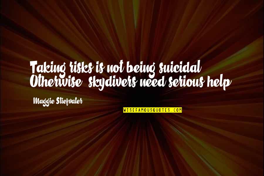 Damitiscotta Quotes By Maggie Stiefvater: Taking risks is not being suicidal. Otherwise, skydivers Damitiscotta Quotes By Maggie Stiefvater: Taking risks is not being suicidal. Otherwise, skydivers