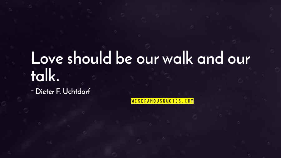 Damitz Bagger Quotes By Dieter F. Uchtdorf: Love should be our walk and our talk. Damitz Bagger Quotes By Dieter F. Uchtdorf: Love should be our walk and our talk.