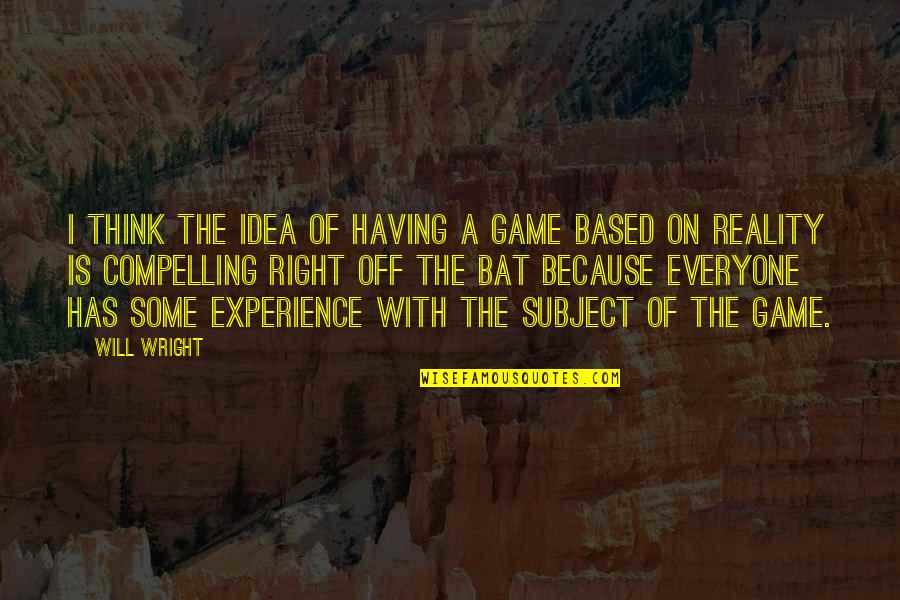 Damitz Bagger Quotes By Will Wright: I think the idea of having a game Damitz Bagger Quotes By Will Wright: I think the idea of having a game