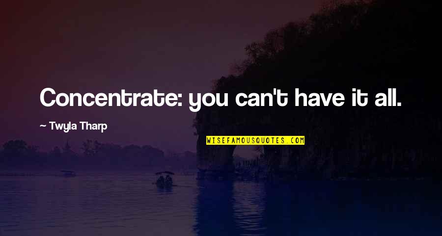 Damjan Bozic Quotes By Twyla Tharp: Concentrate: you can't have it all. Damjan Bozic Quotes By Twyla Tharp: Concentrate: you can't have it all.