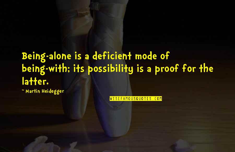 Damjiguend Quotes By Martin Heidegger: Being-alone is a deficient mode of being-with; its