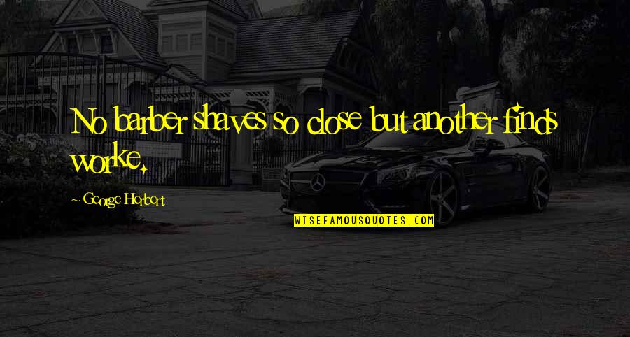 Damla Amadan Quotes By George Herbert: No barber shaves so close but another finds Damla Amadan Quotes By George Herbert: No barber shaves so close but another finds