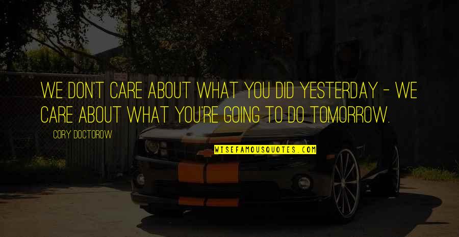 Damless Quotes By Cory Doctorow: We don't care about what you did yesterday Damless Quotes By Cory Doctorow: We don't care about what you did yesterday