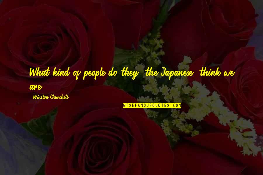 Damling Quotes By Winston Churchill: What kind of people do they [the Japanese]