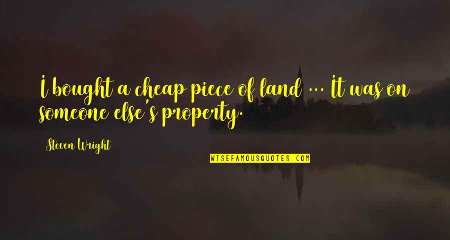 Dammam Port Quotes By Steven Wright: I bought a cheap piece of land ...