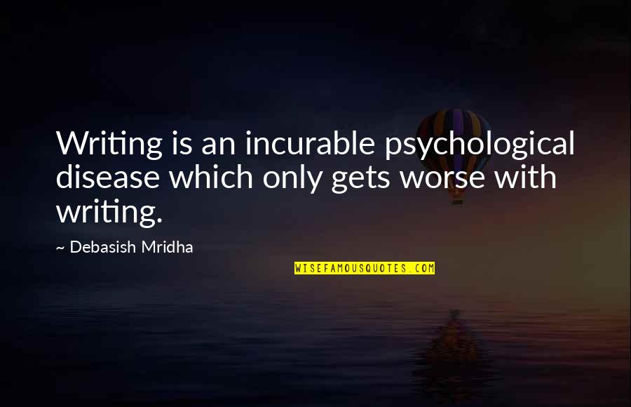 Dammara Kovnats Quotes By Debasish Mridha: Writing is an incurable psychological disease which only