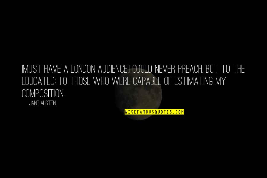Dammara Kovnats Quotes By Jane Austen: Imust have a London audience.I could never preach, Dammara Kovnats Quotes By Jane Austen: Imust have a London audience.I could never preach,