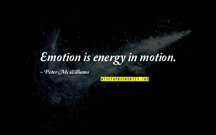 Dammara Kovnats Quotes By Peter McWilliams: Emotion is energy in motion. Dammara Kovnats Quotes By Peter McWilliams: Emotion is energy in motion.