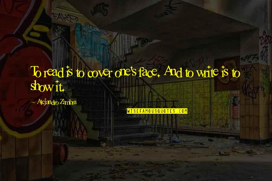 Dammasch State Quotes By Alejandro Zambra: To read is to cover one's face. And