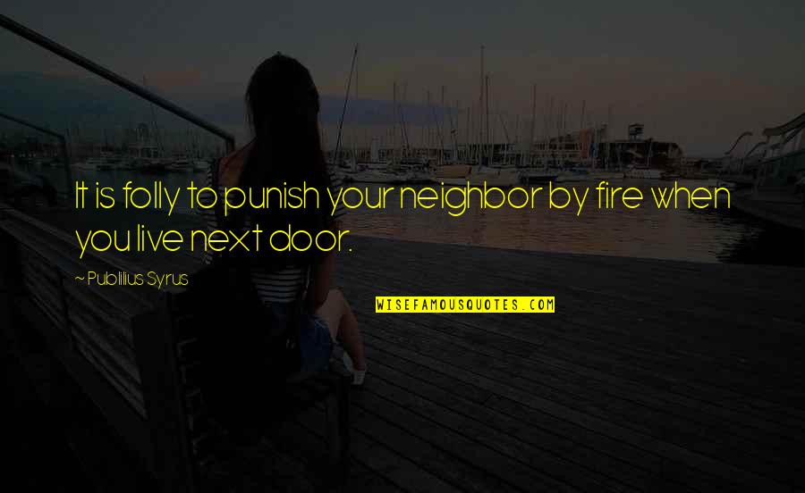 Dammasch State Quotes By Publilius Syrus: It is folly to punish your neighbor by