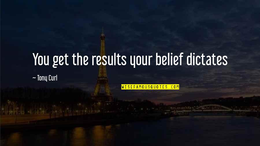 Dammasch State Quotes By Tony Curl: You get the results your belief dictates