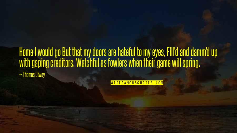 Damm'd Quotes By Thomas Otway: Home I would go But that my doors
