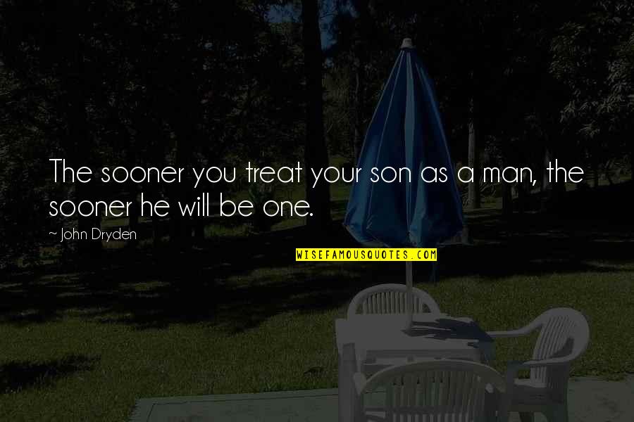 Dammemu Quotes By John Dryden: The sooner you treat your son as a