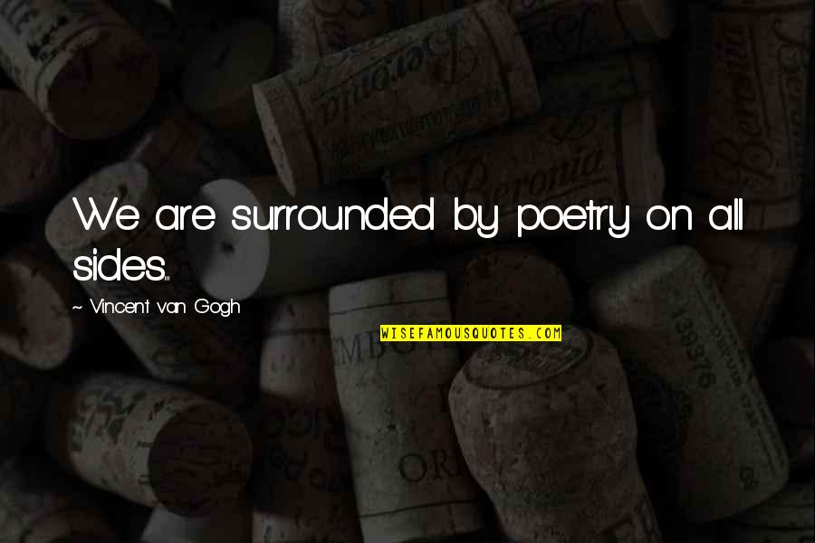 Dammemu Quotes By Vincent Van Gogh: We are surrounded by poetry on all sides...