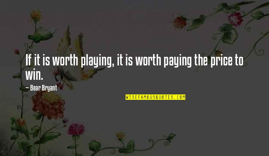 Dammen Quotes By Bear Bryant: If it is worth playing, it is worth