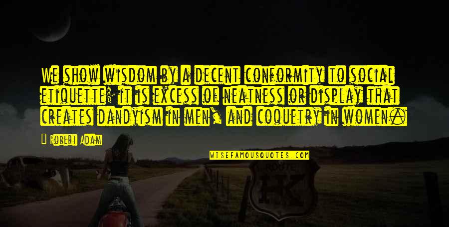 Dammeyer Selzer Quotes By Robert Adam: We show wisdom by a decent conformity to Dammeyer Selzer Quotes By Robert Adam: We show wisdom by a decent conformity to