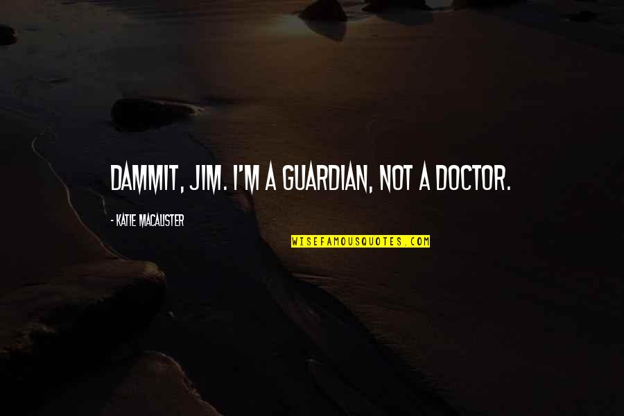 Dammit Jim Quotes By Katie MacAlister: Dammit, Jim. I'm a Guardian, not a doctor.