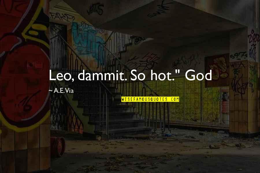 Dammit Quotes By A.E. Via: Leo, dammit. So hot." God