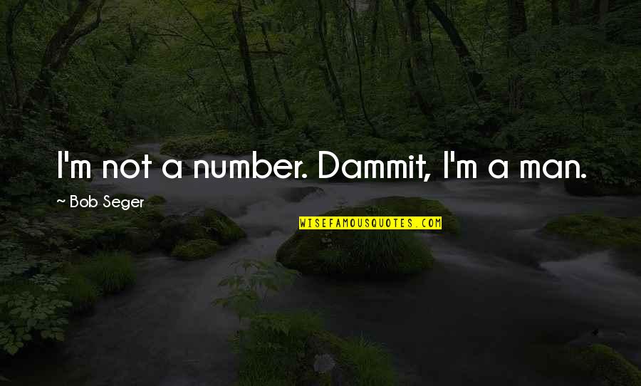 Dammit Quotes By Bob Seger: I'm not a number. Dammit, I'm a man.