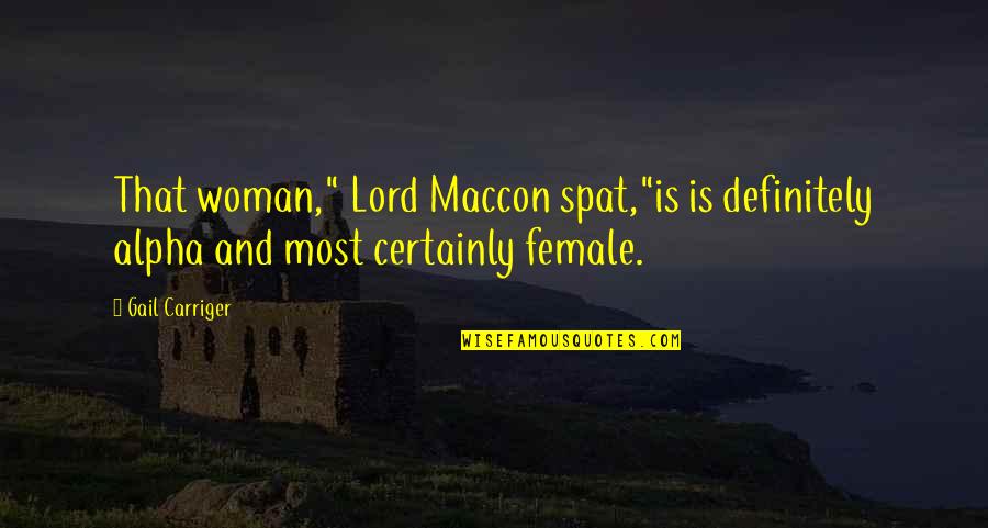 Dammity Quotes By Gail Carriger: That woman," Lord Maccon spat,"is is definitely alpha