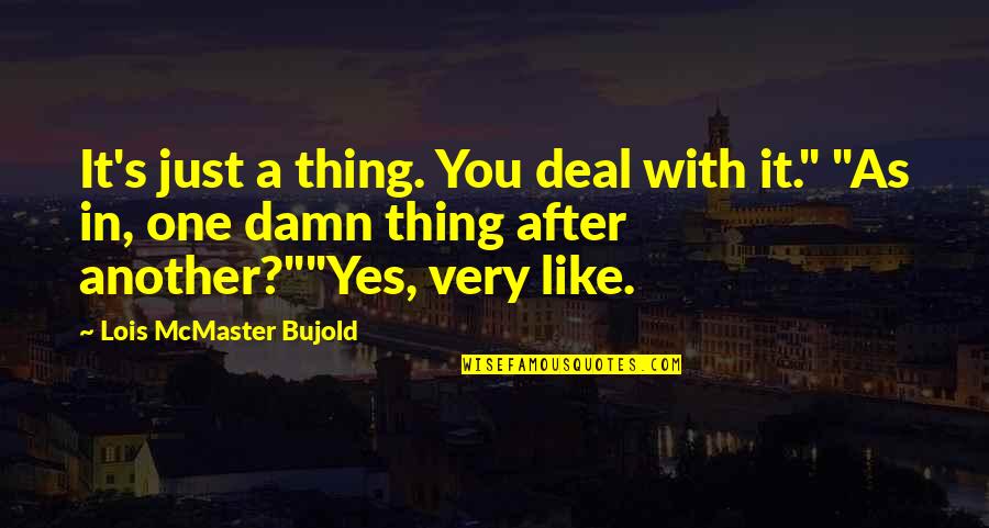 Damn Attitude Quotes By Lois McMaster Bujold: It's just a thing. You deal with it."