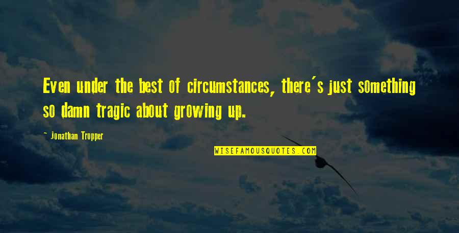 Damn Best Quotes By Jonathan Tropper: Even under the best of circumstances, there's just Damn Best Quotes By Jonathan Tropper: Even under the best of circumstances, there's just