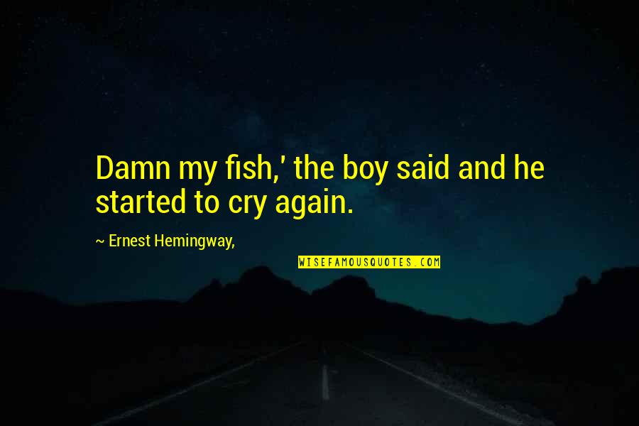 Damn Boy Quotes By Ernest Hemingway,: Damn my fish,' the boy said and he Damn Boy Quotes By Ernest Hemingway,: Damn my fish,' the boy said and he