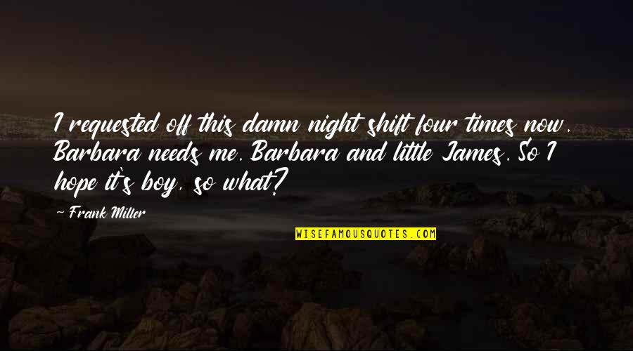 Damn Boy Quotes By Frank Miller: I requested off this damn night shift four Damn Boy Quotes By Frank Miller: I requested off this damn night shift four