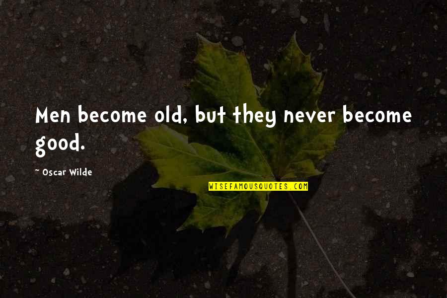 Damn Boy Quotes By Oscar Wilde: Men become old, but they never become good. Damn Boy Quotes By Oscar Wilde: Men become old, but they never become good.