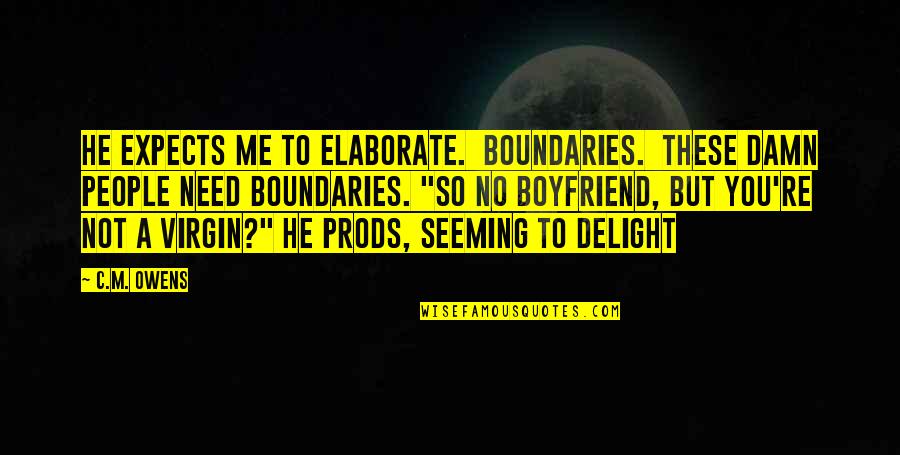 Damn Boyfriend Quotes By C.M. Owens: he expects me to elaborate. Boundaries. These damn