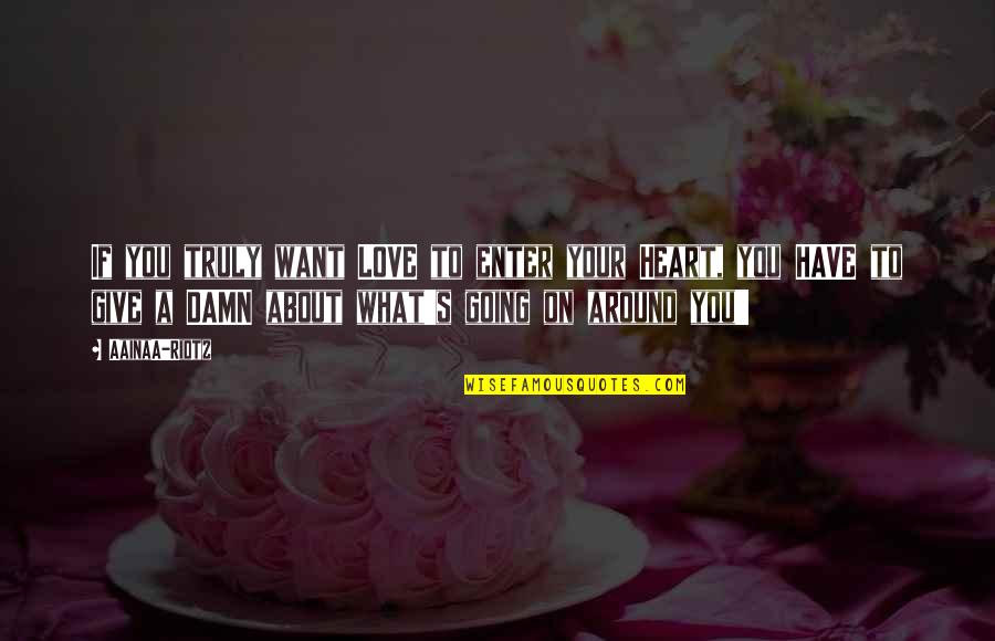 Damn Care Love Quotes By AainaA-Ridtz: If you truly want LOVE to enter your