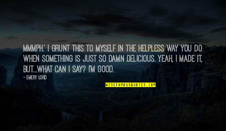 Damn Delicious Quotes By Emery Lord: Mmmph.' I grunt this to myself in the