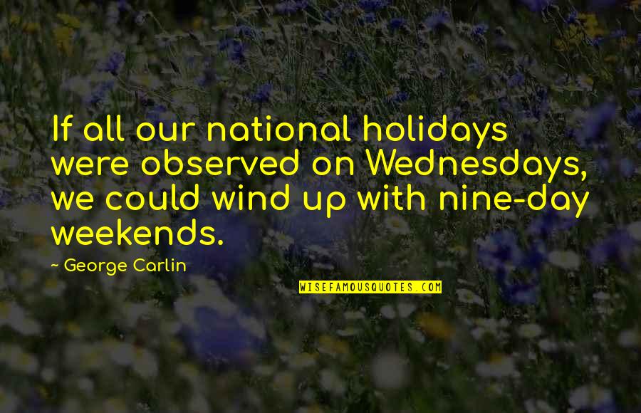 Damn Delicious Recipes Quotes By George Carlin: If all our national holidays were observed on Damn Delicious Recipes Quotes By George Carlin: If all our national holidays were observed on