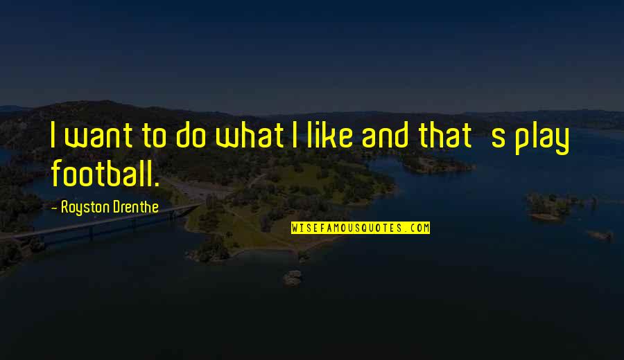 Damn Delicious Recipes Quotes By Royston Drenthe: I want to do what I like and Damn Delicious Recipes Quotes By Royston Drenthe: I want to do what I like and