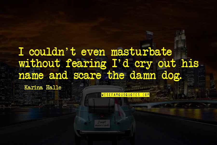 Damn Dog Quotes By Karina Halle: I couldn't even masturbate without fearing I'd cry