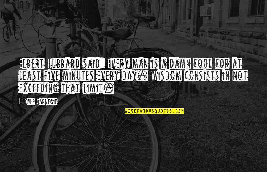 Damn Fool Quotes By Dale Carnegie: Elbert Hubbard said: Every man is a damn