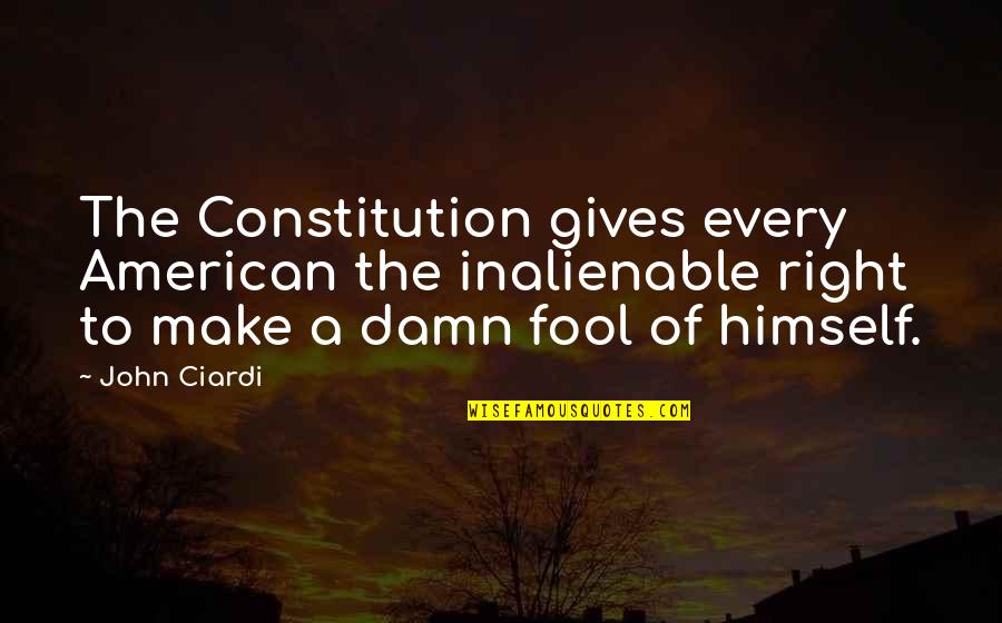 Damn Fool Quotes By John Ciardi: The Constitution gives every American the inalienable right