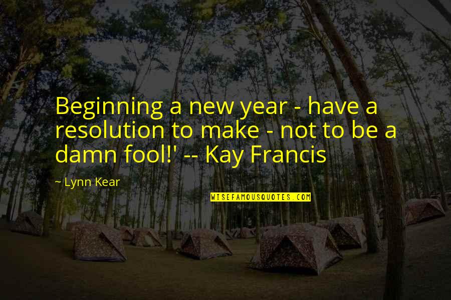 Damn Fool Quotes By Lynn Kear: Beginning a new year - have a resolution