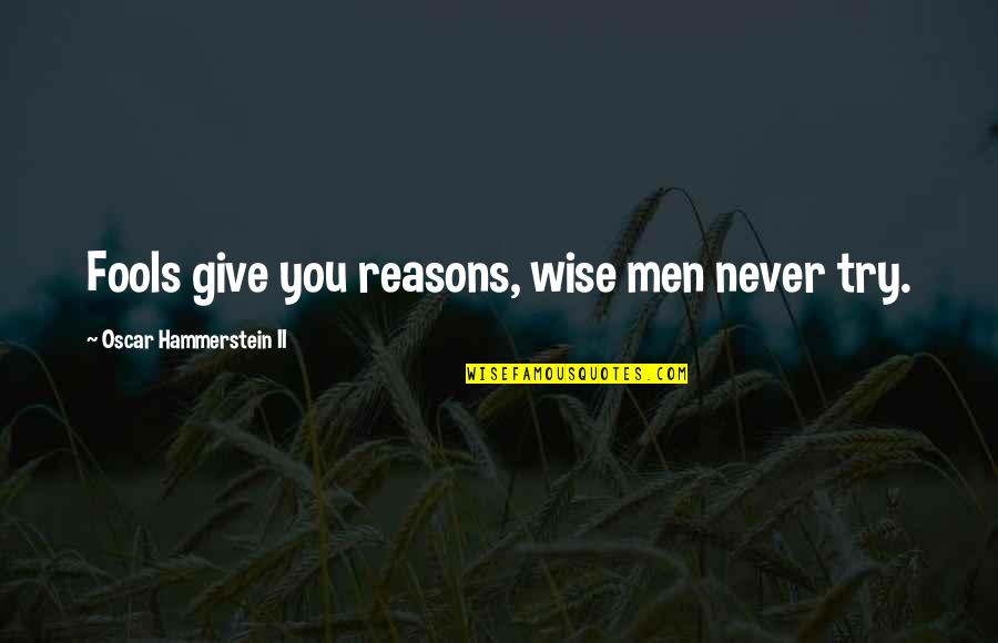 Damn Fool Quotes By Oscar Hammerstein II: Fools give you reasons, wise men never try.