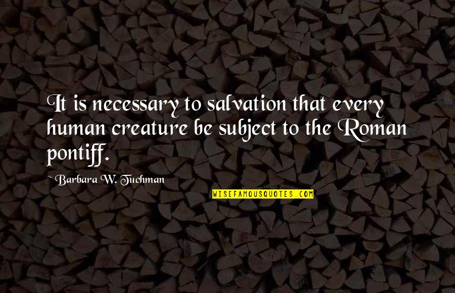 Damn Good Advice Quotes By Barbara W. Tuchman: It is necessary to salvation that every human