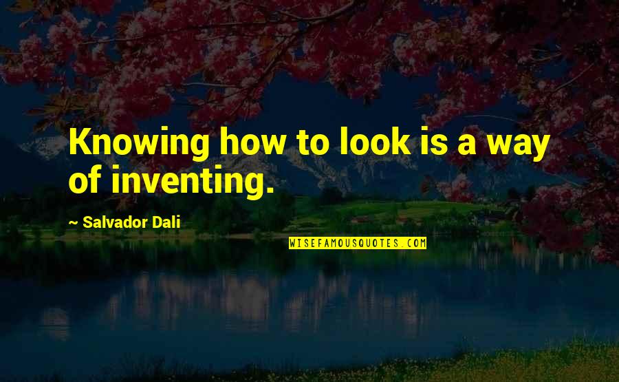 Damn Good Advice Quotes By Salvador Dali: Knowing how to look is a way of