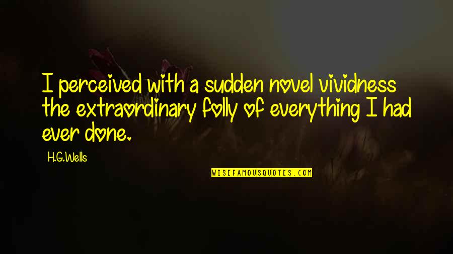Damn Good Facebook Quotes By H.G.Wells: I perceived with a sudden novel vividness the Damn Good Facebook Quotes By H.G.Wells: I perceived with a sudden novel vividness the
