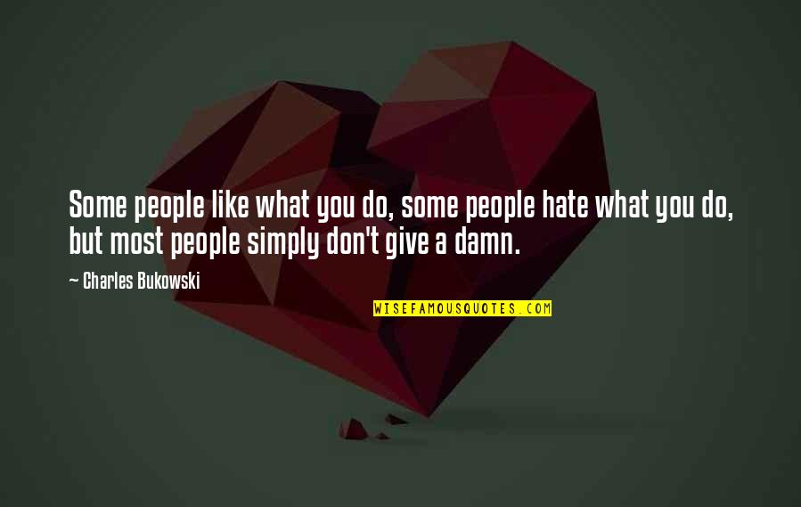 Damn I Hate You Quotes By Charles Bukowski: Some people like what you do, some people