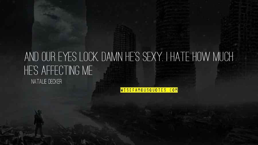 Damn I Hate You Quotes By Natalie Decker: and our eyes lock. Damn he's sexy. I