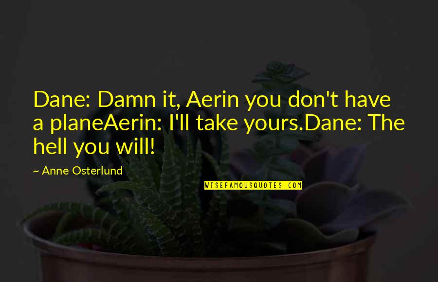 Damn I Love You Quotes By Anne Osterlund: Dane: Damn it, Aerin you don't have a