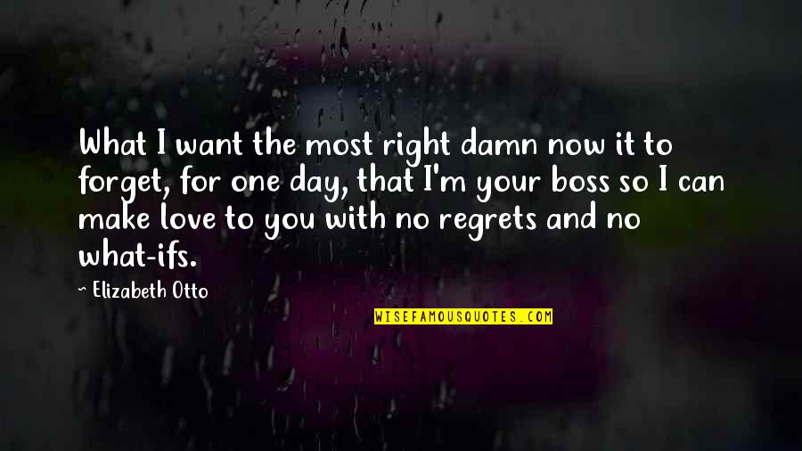 Damn I Love You Quotes By Elizabeth Otto: What I want the most right damn now